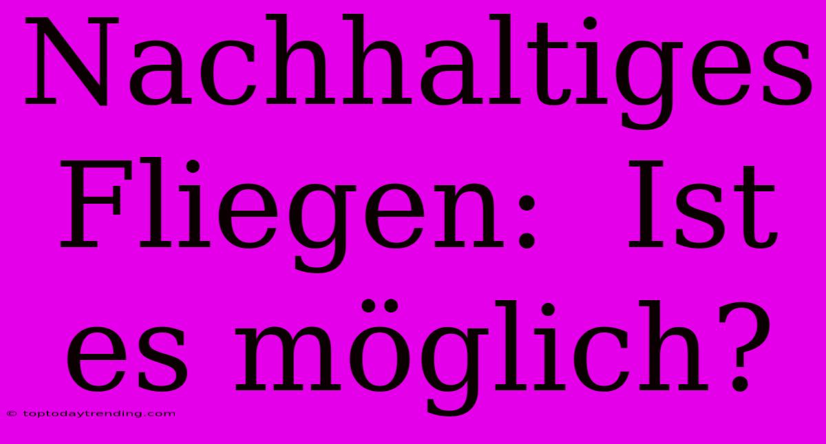 Nachhaltiges Fliegen:  Ist Es Möglich?