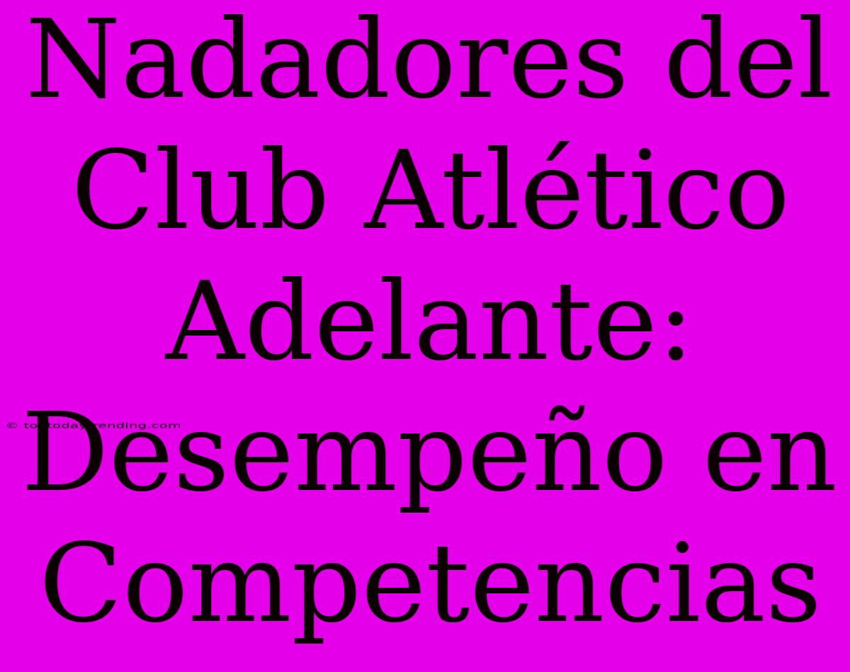 Nadadores Del Club Atlético Adelante: Desempeño En Competencias