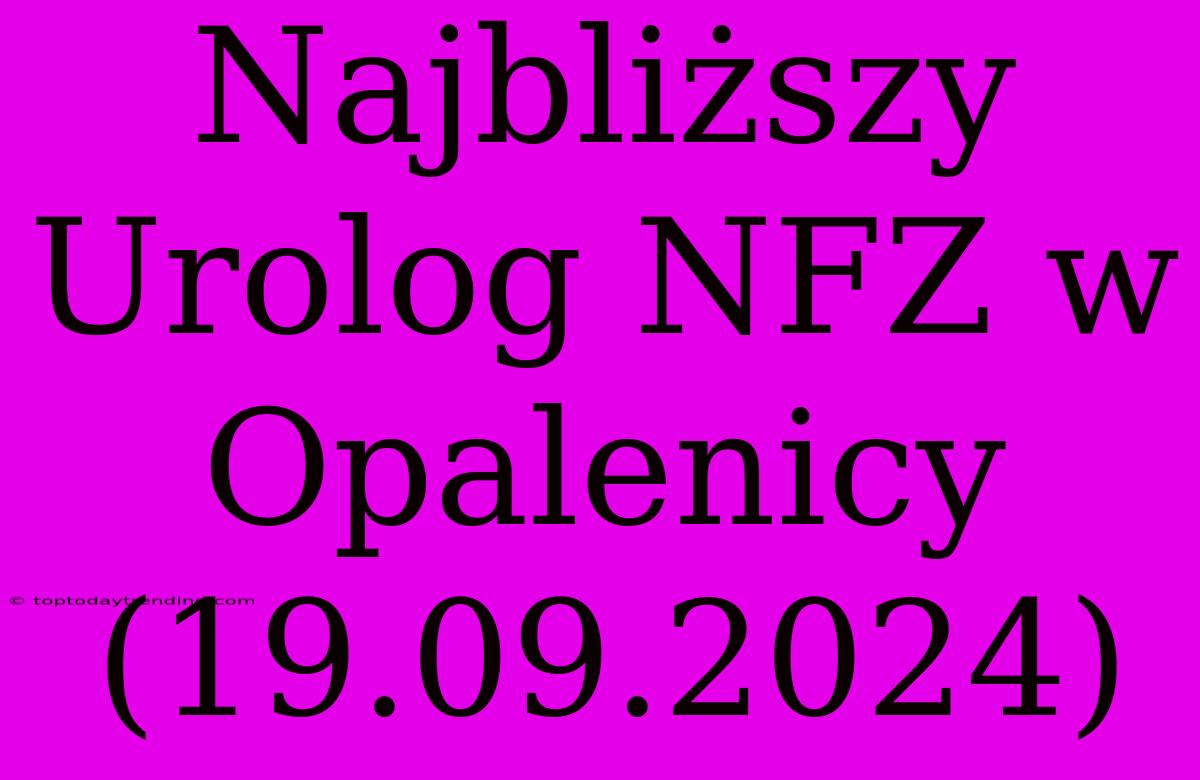 Najbliższy Urolog NFZ W Opalenicy (19.09.2024)