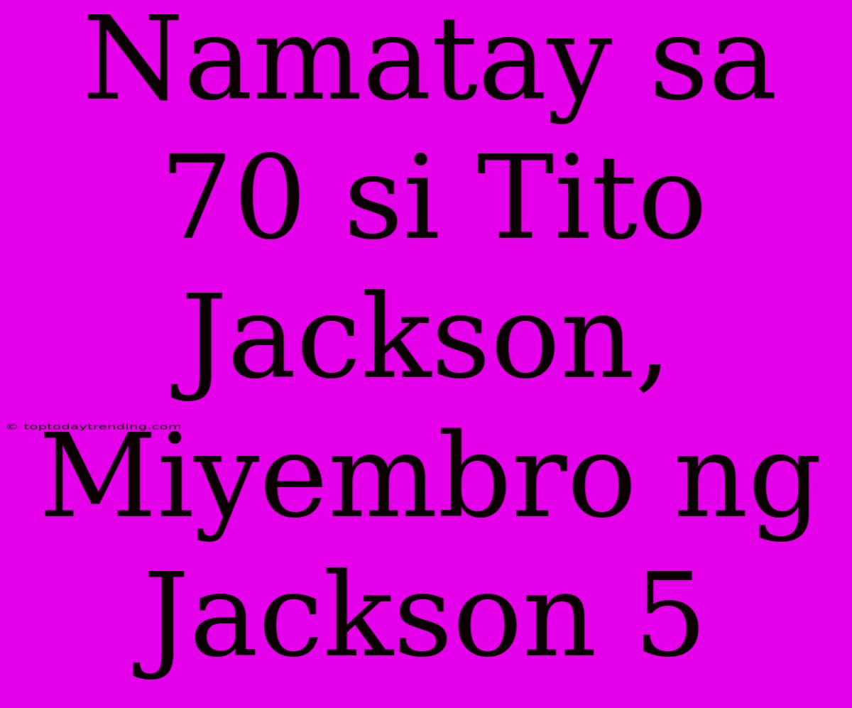 Namatay Sa 70 Si Tito Jackson, Miyembro Ng Jackson 5