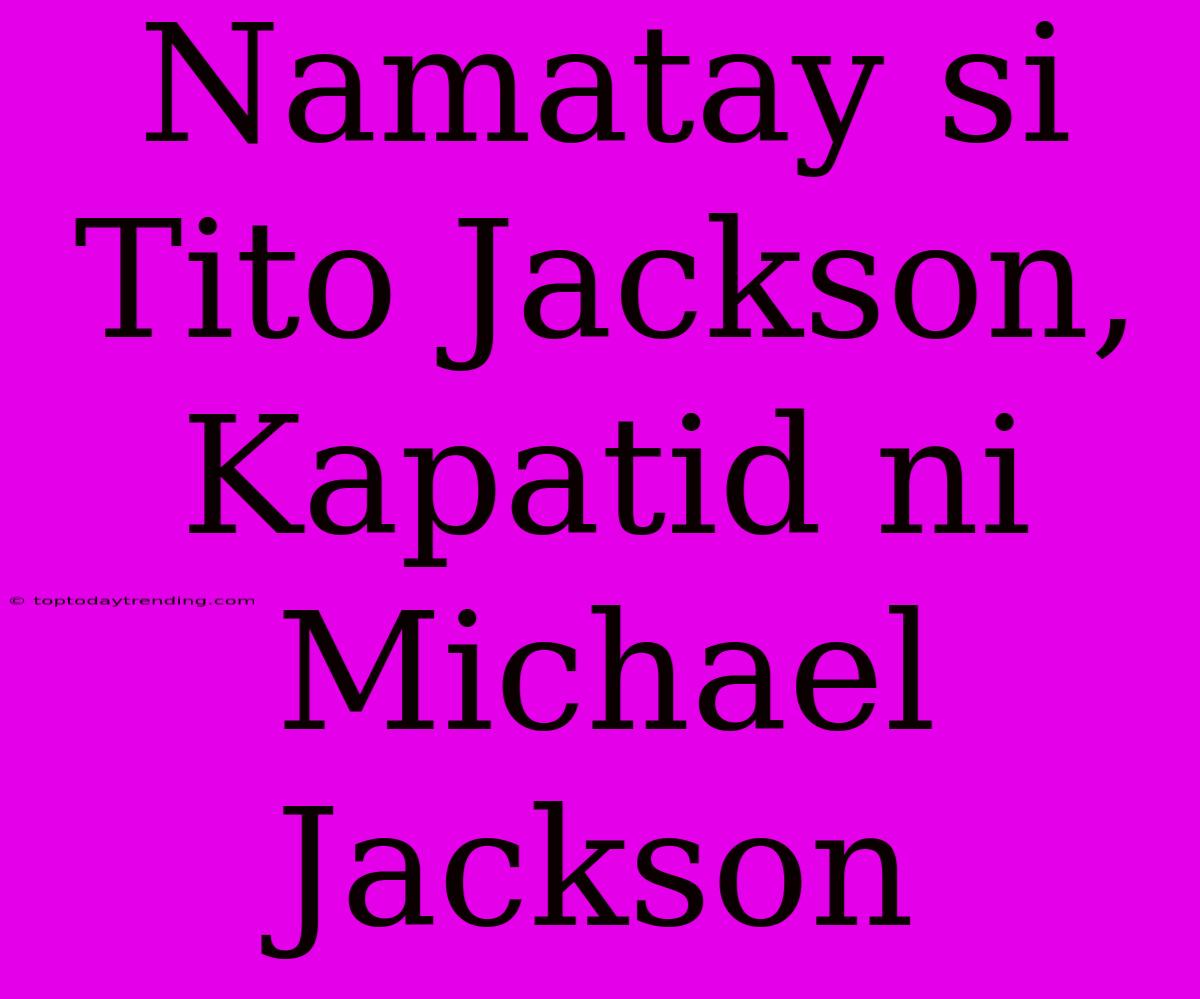 Namatay Si Tito Jackson, Kapatid Ni Michael Jackson