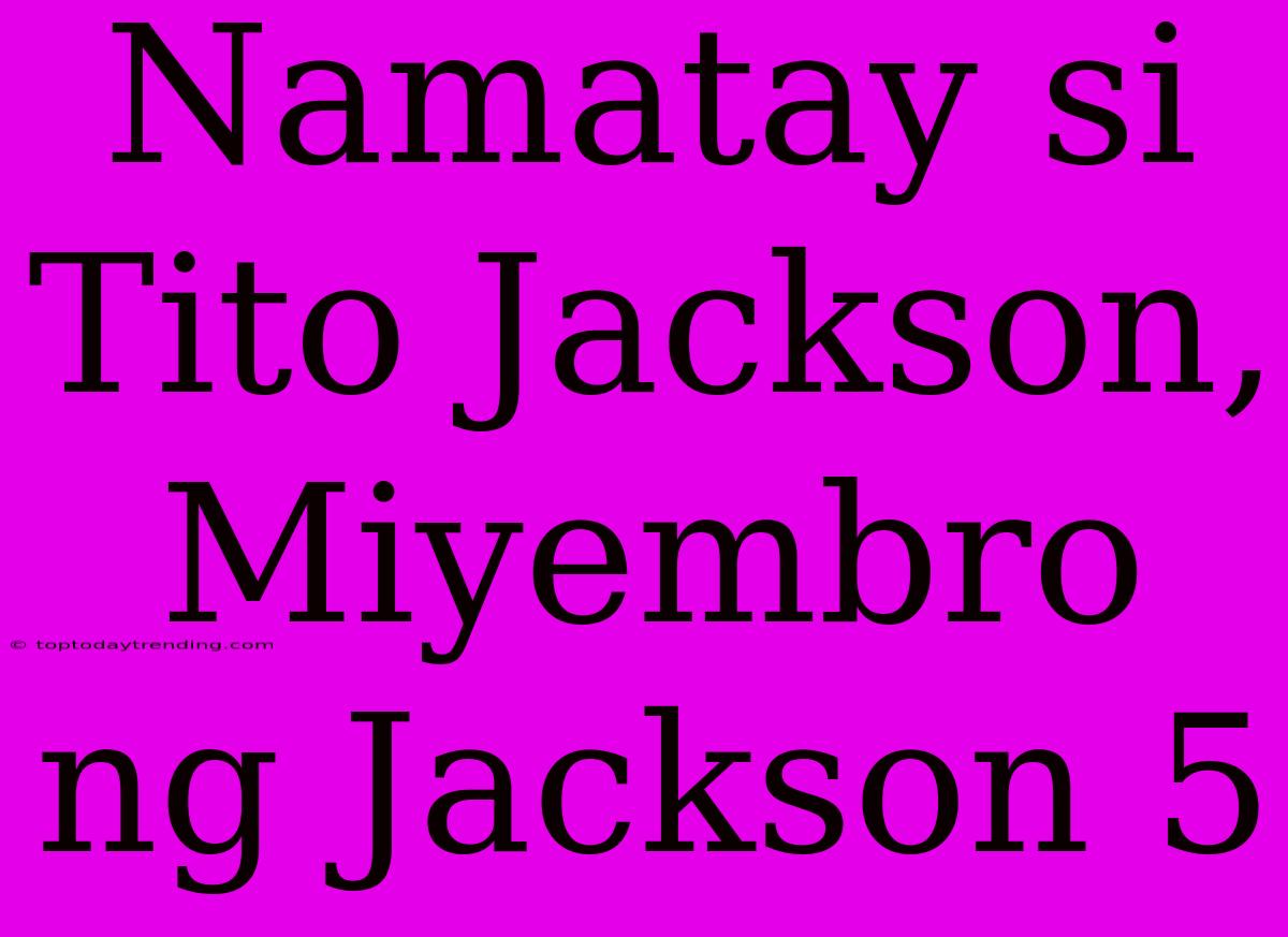 Namatay Si Tito Jackson, Miyembro Ng Jackson 5