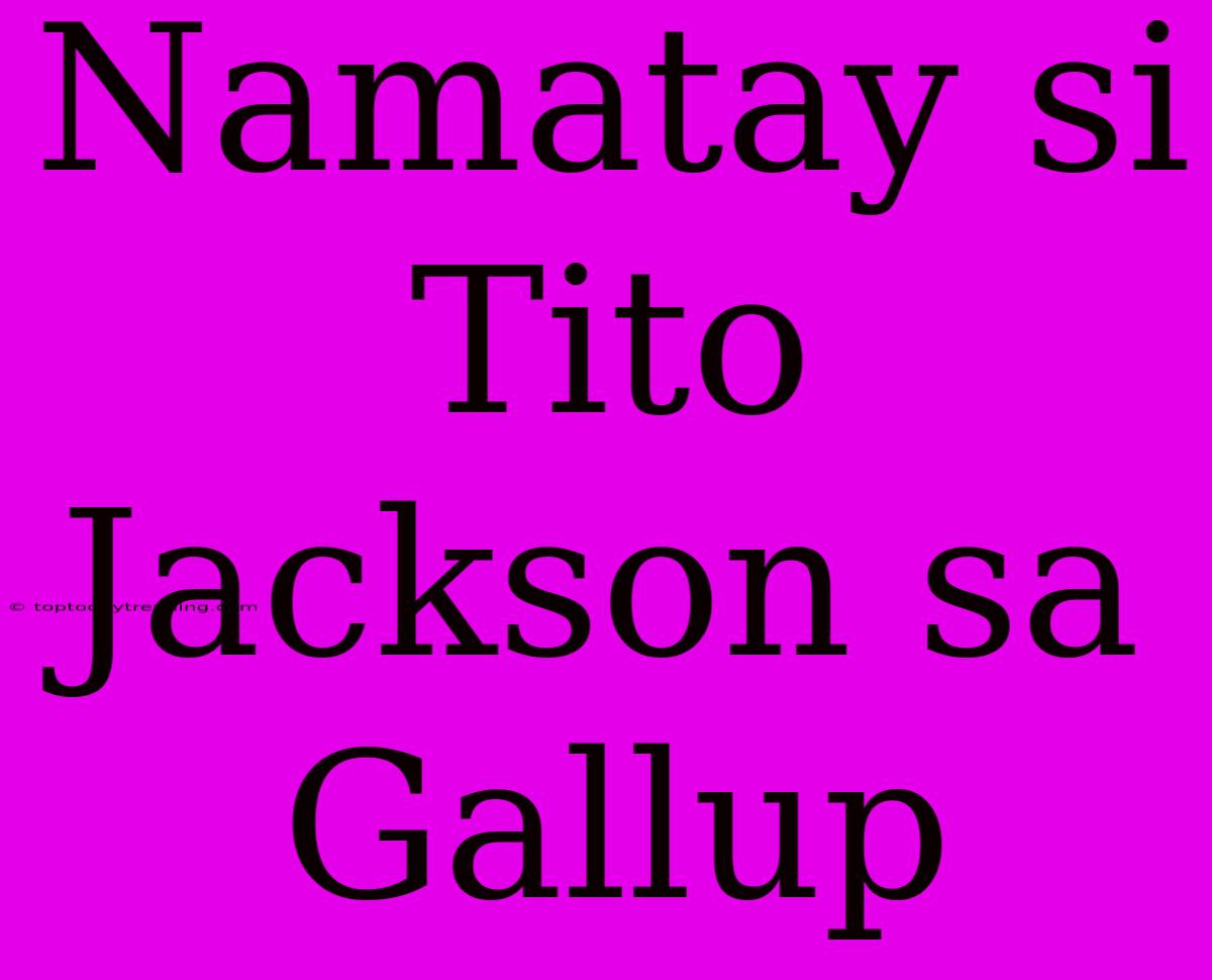 Namatay Si Tito Jackson Sa Gallup