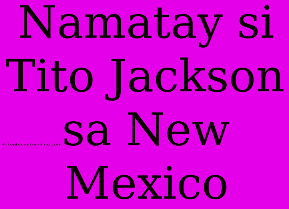 Namatay Si Tito Jackson Sa New Mexico