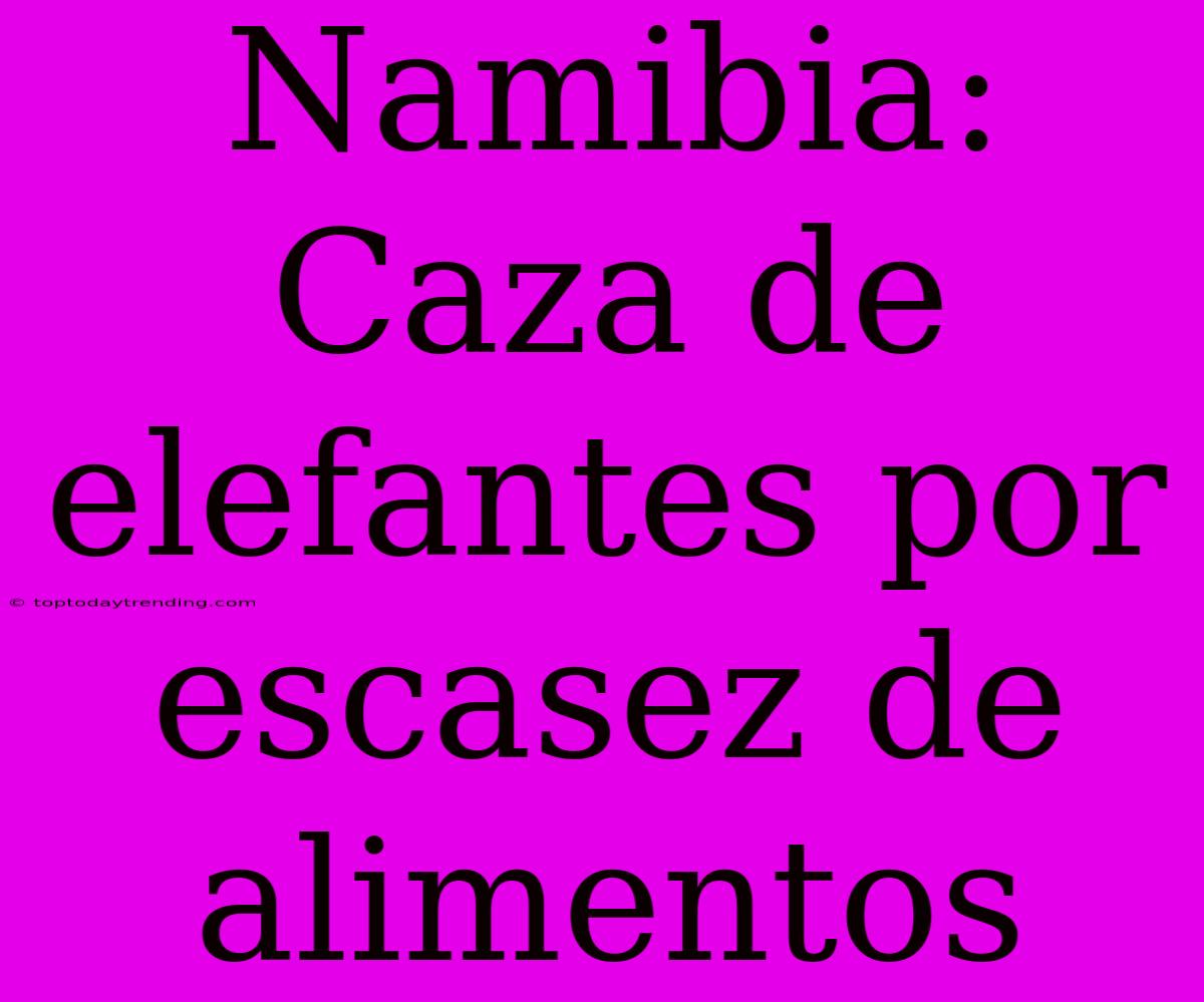 Namibia: Caza De Elefantes Por Escasez De Alimentos