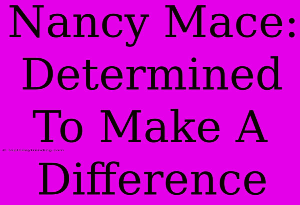 Nancy Mace: Determined To Make A Difference