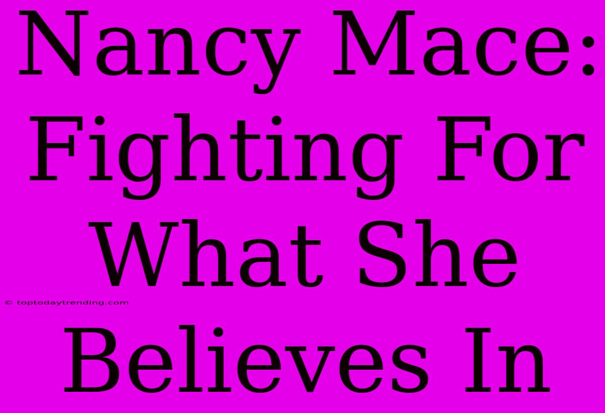 Nancy Mace:  Fighting For What She Believes In