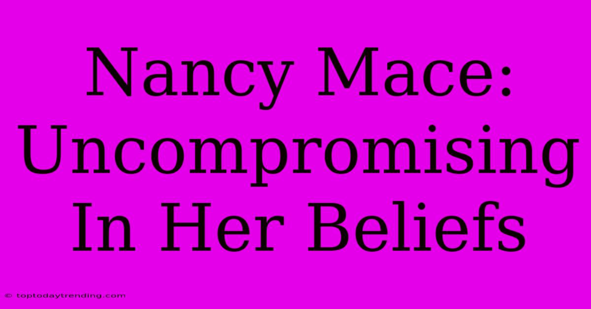 Nancy Mace: Uncompromising In Her Beliefs