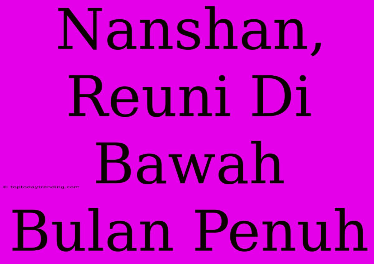 Nanshan, Reuni Di Bawah Bulan Penuh