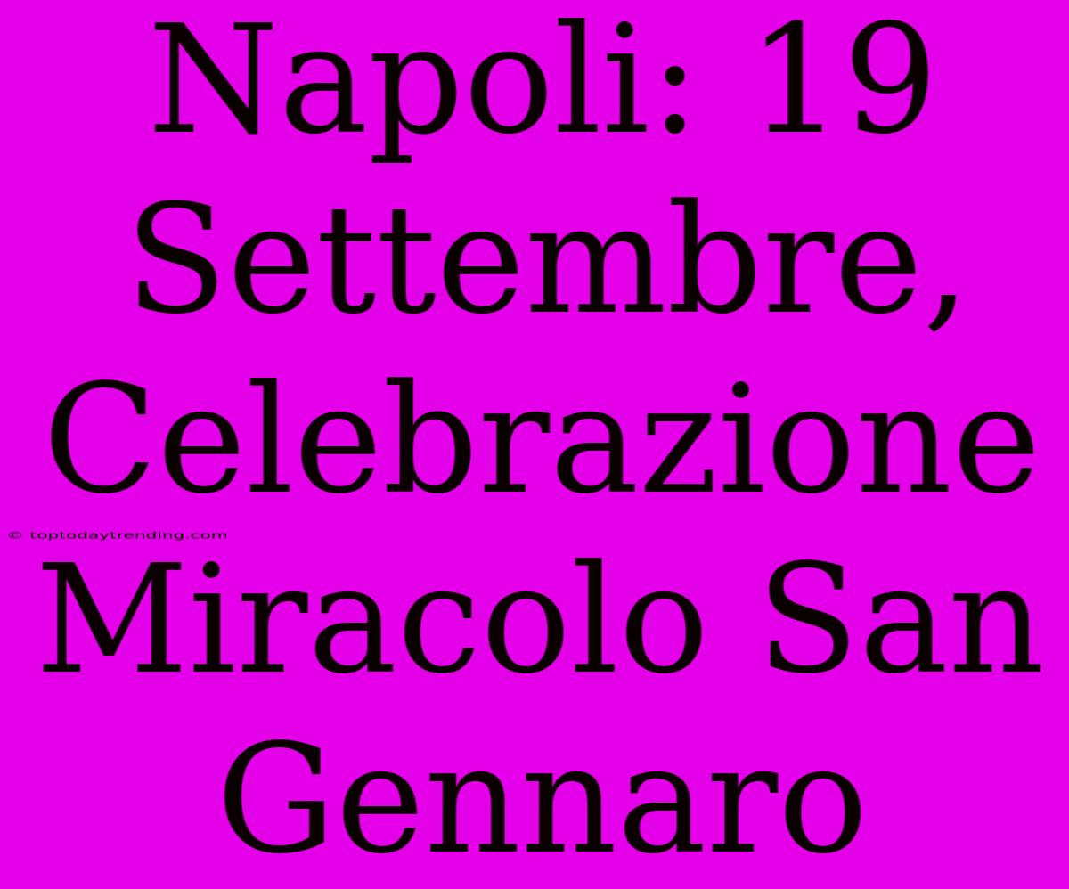 Napoli: 19 Settembre, Celebrazione Miracolo San Gennaro