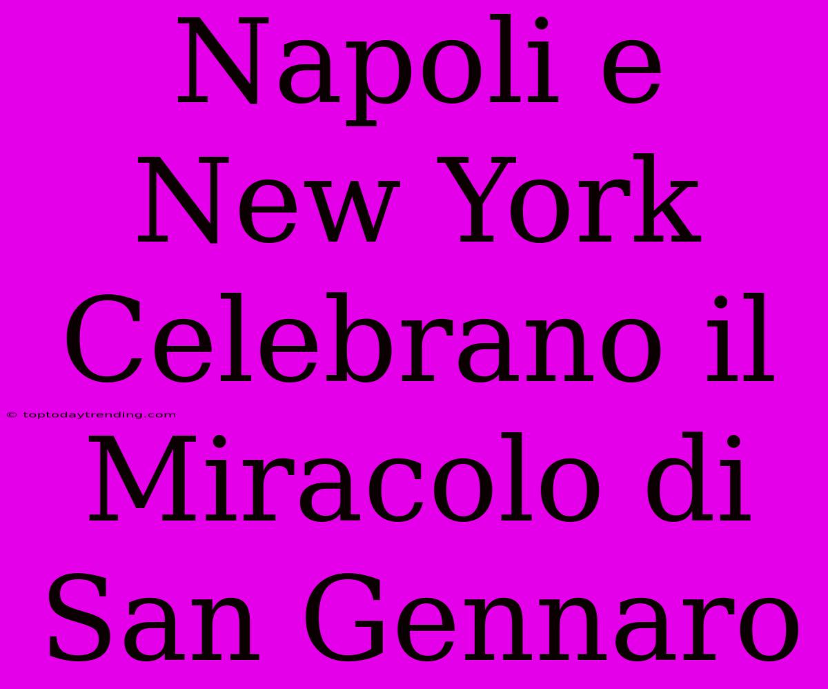 Napoli E New York Celebrano Il Miracolo Di San Gennaro