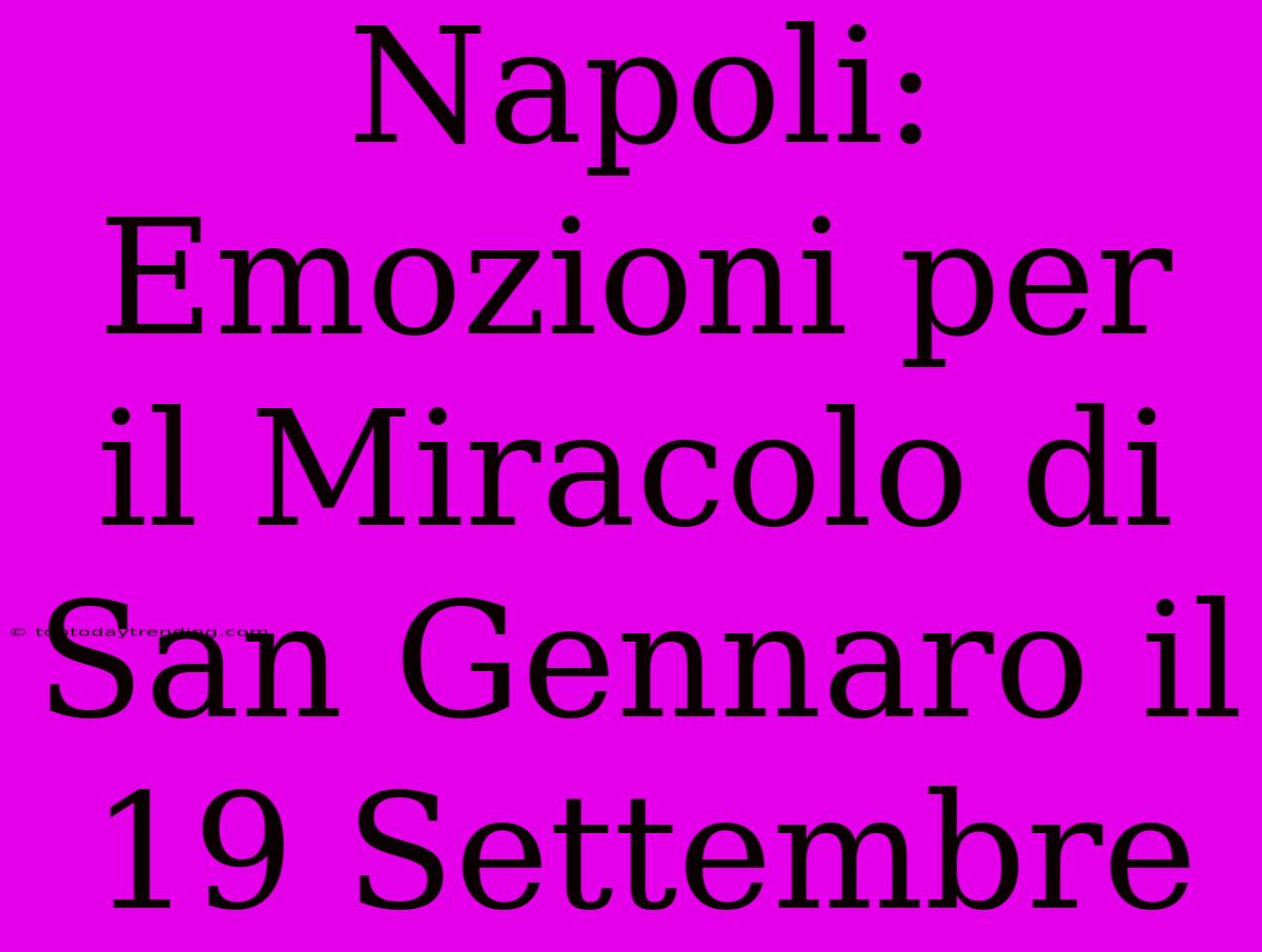 Napoli: Emozioni Per Il Miracolo Di San Gennaro Il 19 Settembre