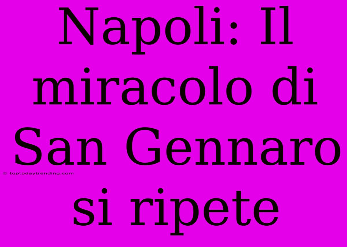 Napoli: Il Miracolo Di San Gennaro Si Ripete