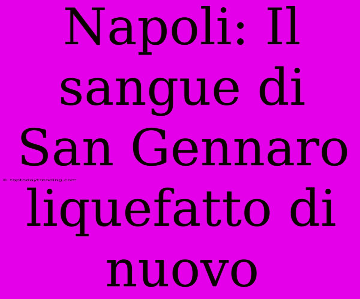 Napoli: Il Sangue Di San Gennaro Liquefatto Di Nuovo