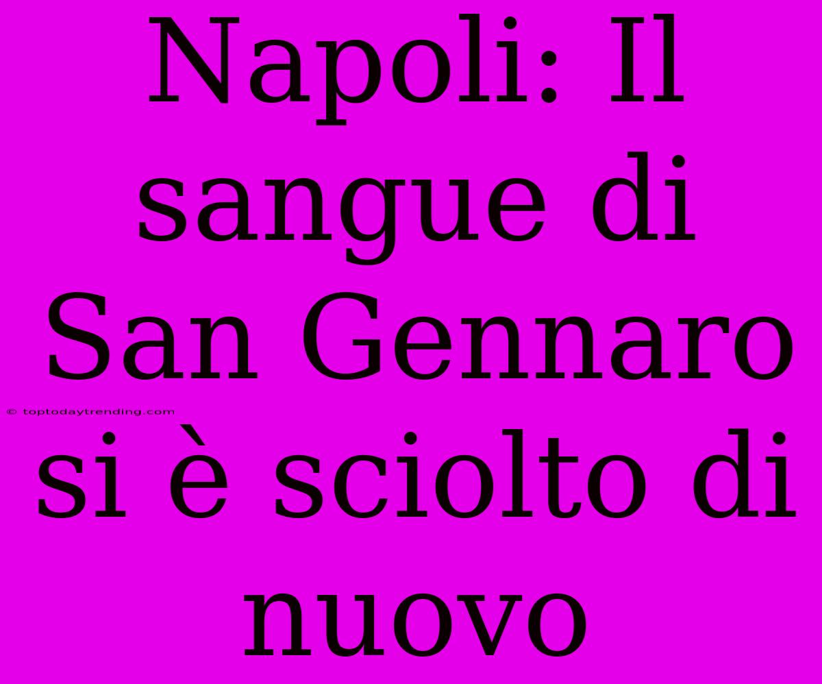 Napoli: Il Sangue Di San Gennaro Si È Sciolto Di Nuovo