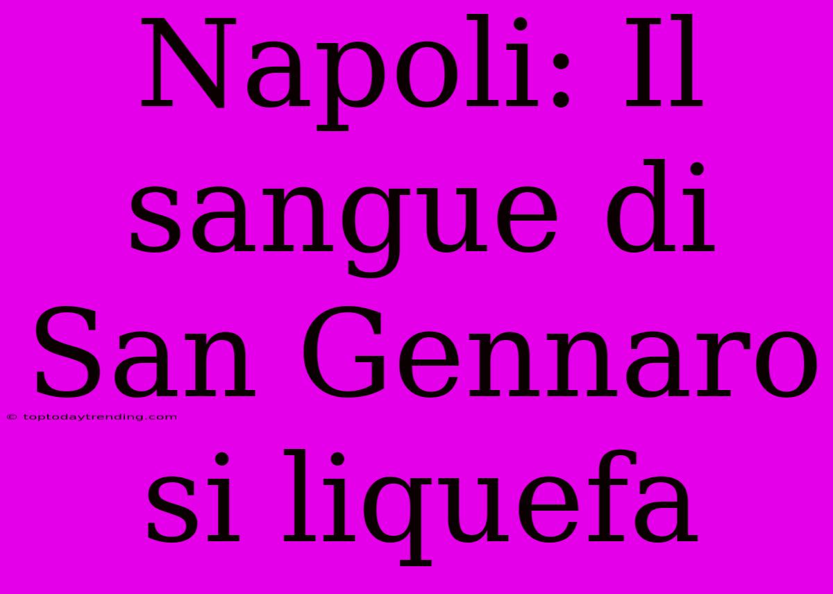 Napoli: Il Sangue Di San Gennaro Si Liquefa