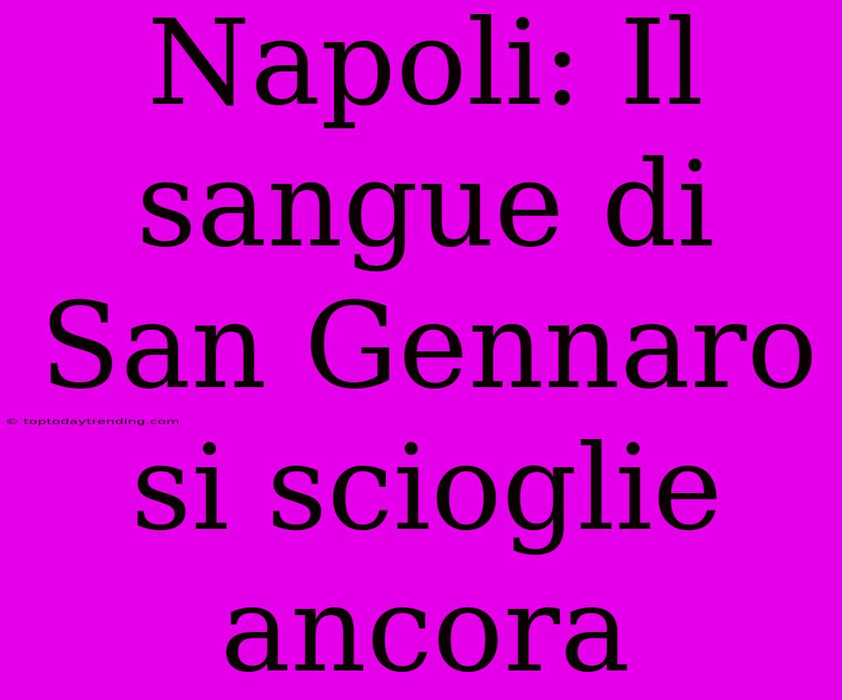 Napoli: Il Sangue Di San Gennaro Si Scioglie Ancora