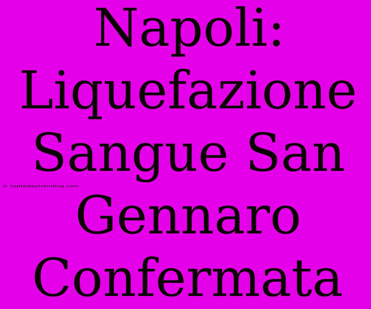 Napoli: Liquefazione Sangue San Gennaro Confermata