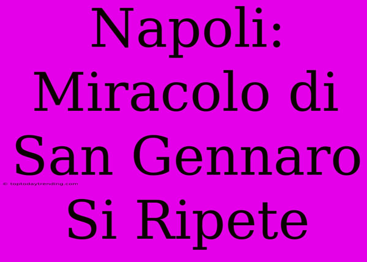 Napoli: Miracolo Di San Gennaro Si Ripete