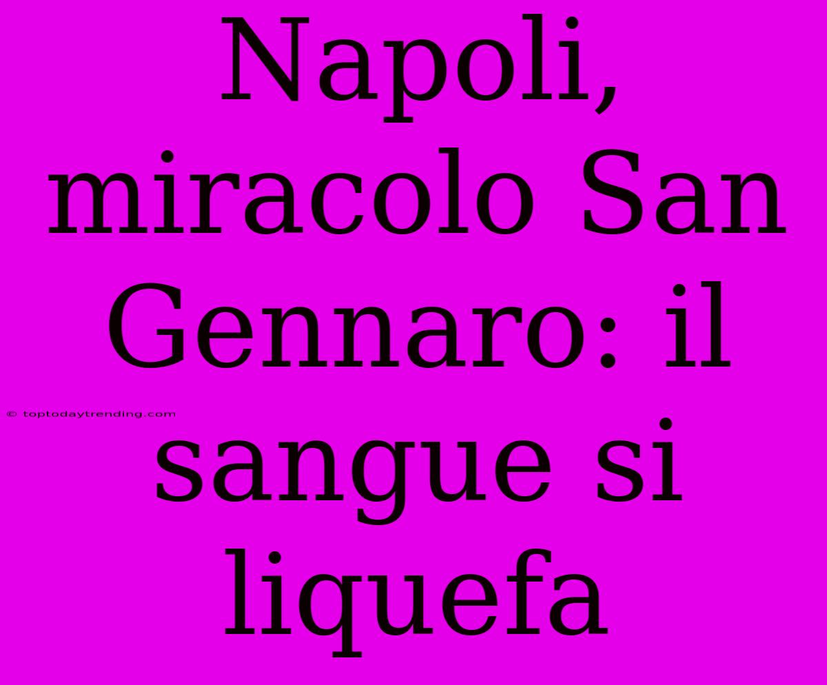 Napoli, Miracolo San Gennaro: Il Sangue Si Liquefa