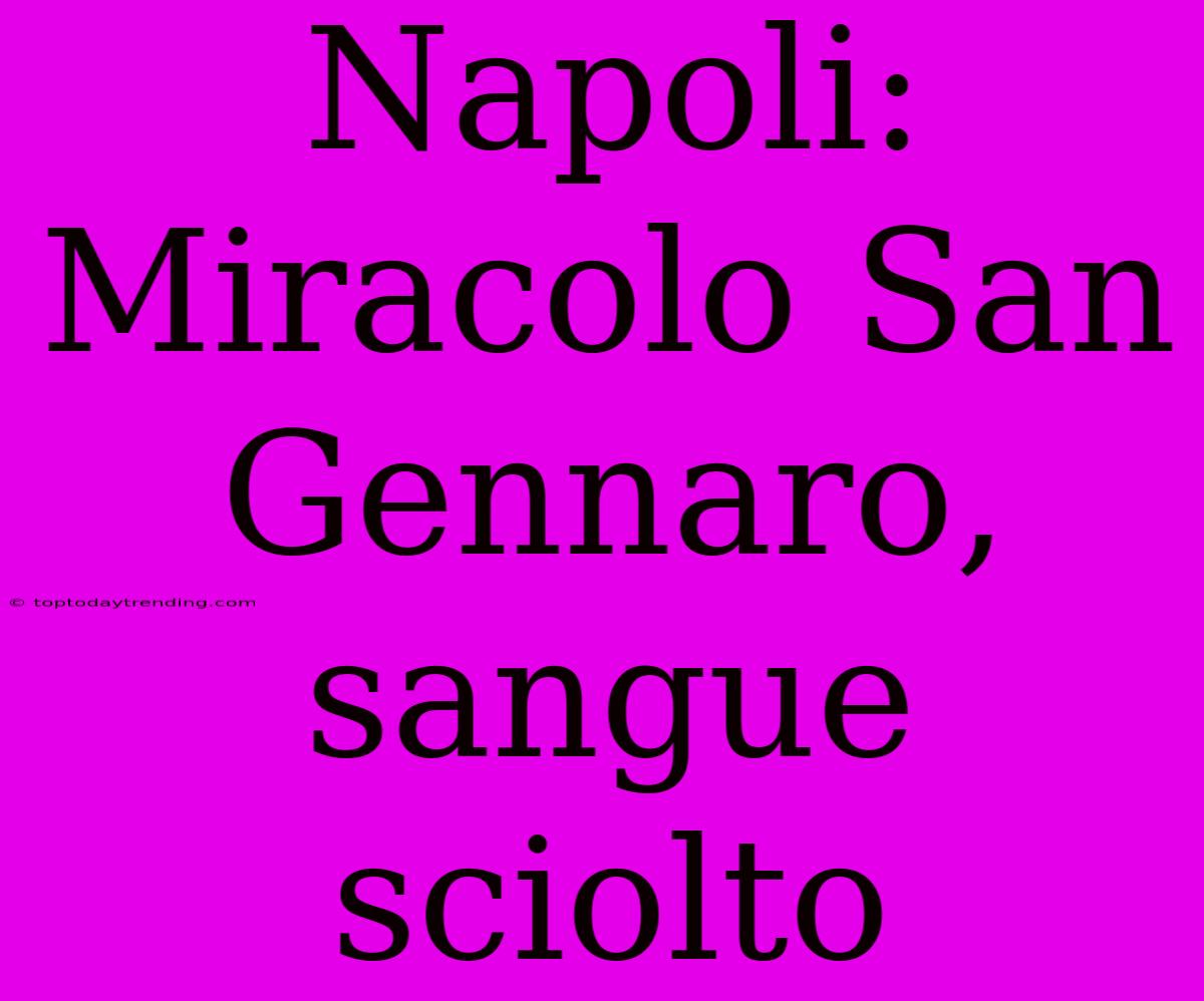 Napoli: Miracolo San Gennaro, Sangue Sciolto