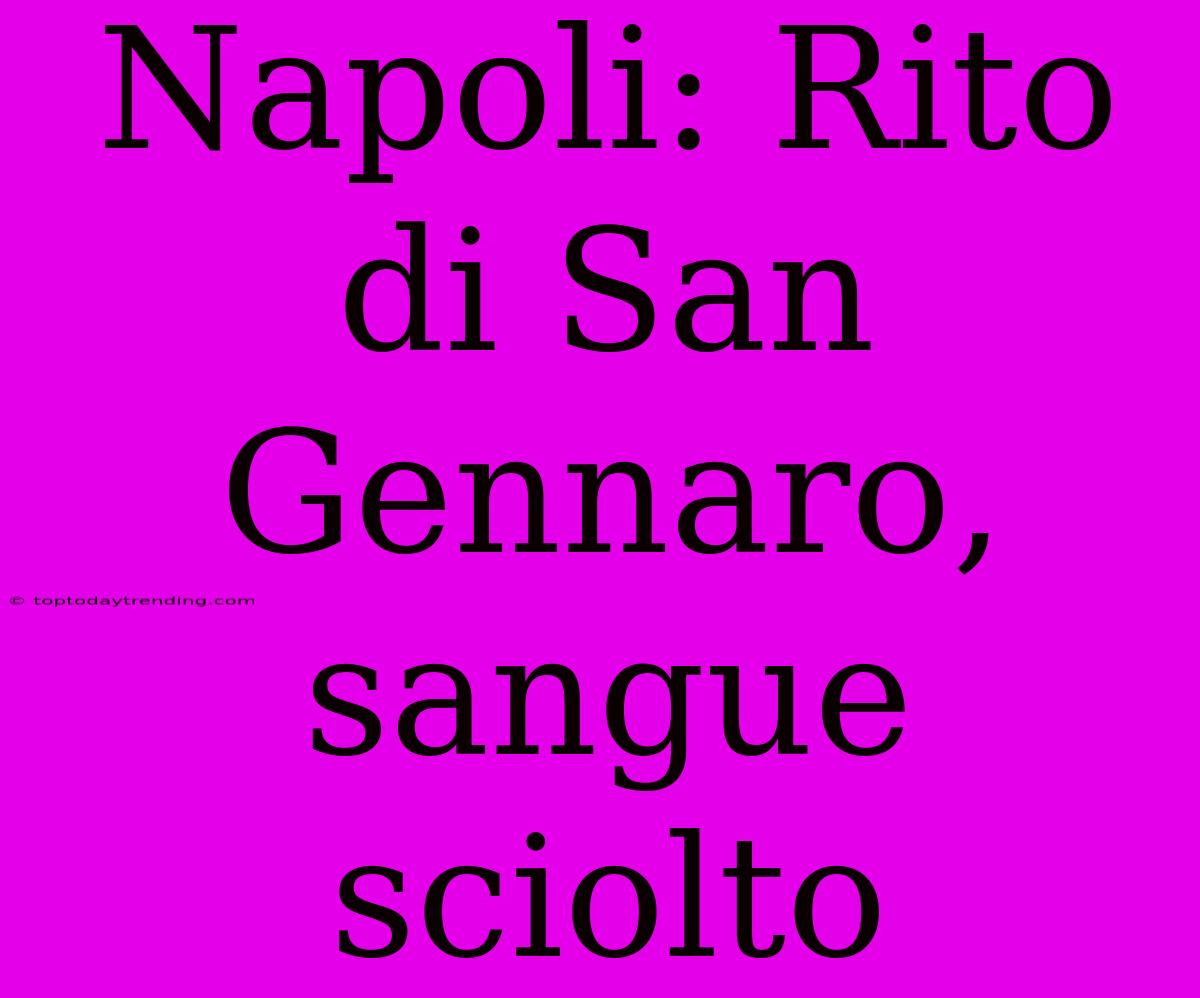 Napoli: Rito Di San Gennaro, Sangue Sciolto