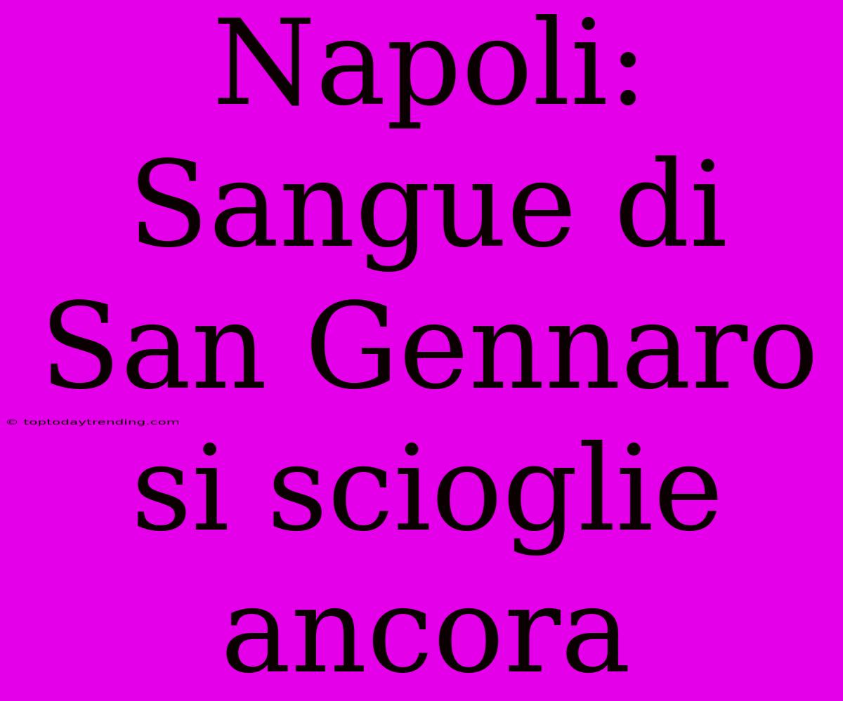 Napoli: Sangue Di San Gennaro Si Scioglie Ancora