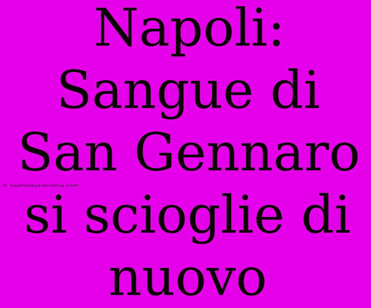 Napoli: Sangue Di San Gennaro Si Scioglie Di Nuovo