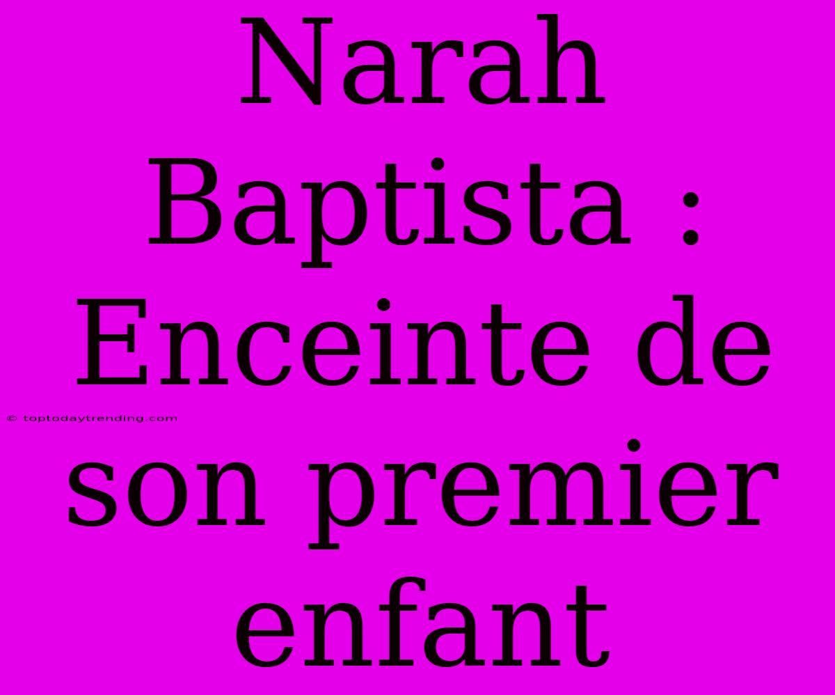 Narah Baptista : Enceinte De Son Premier Enfant