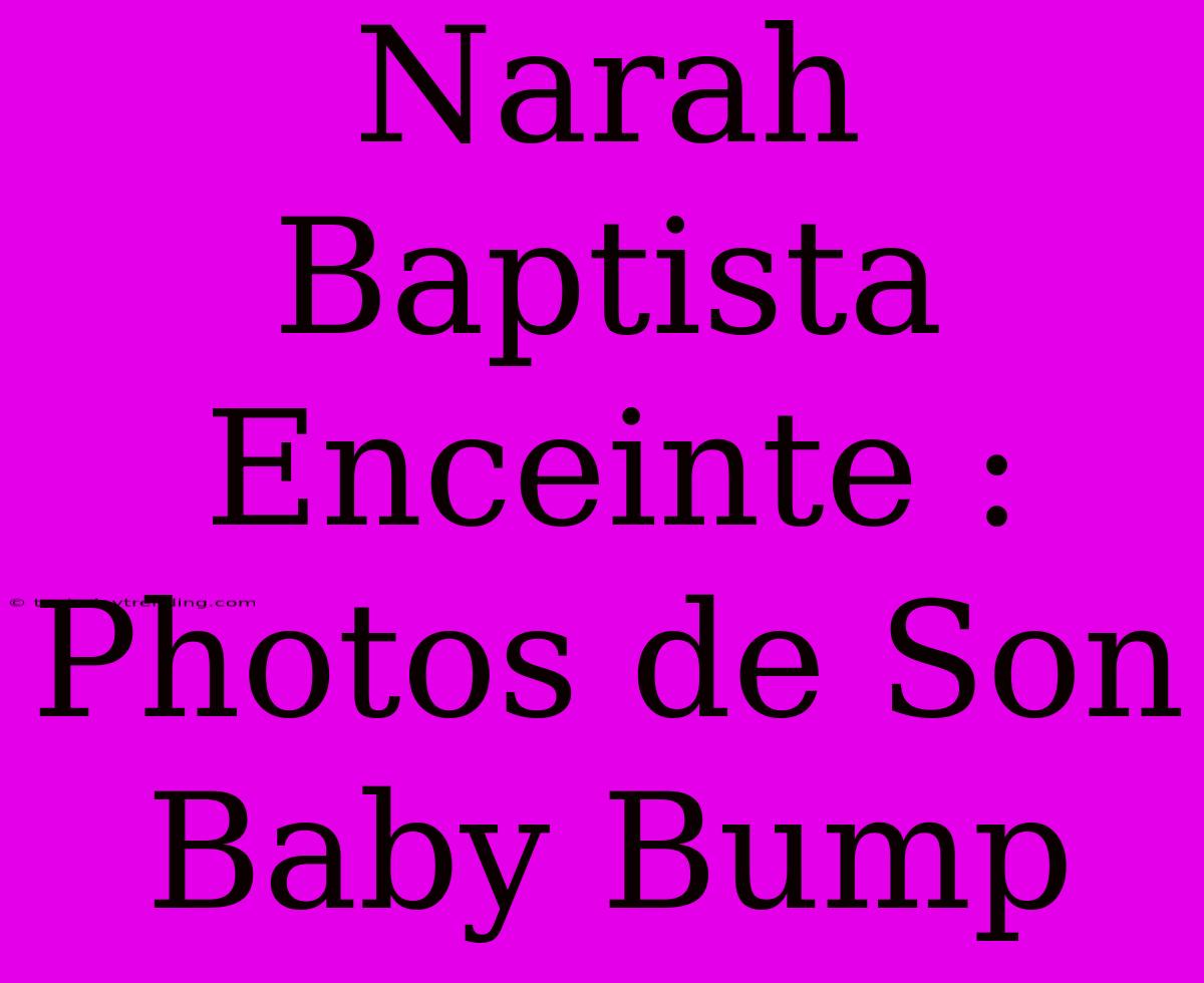 Narah Baptista Enceinte : Photos De Son Baby Bump