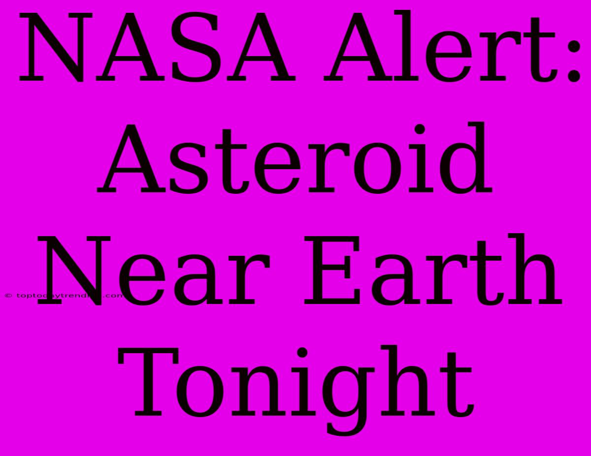 NASA Alert: Asteroid Near Earth Tonight