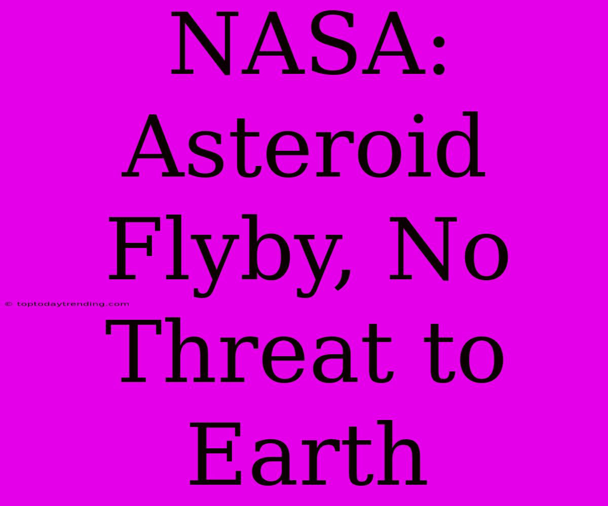 NASA: Asteroid Flyby, No Threat To Earth