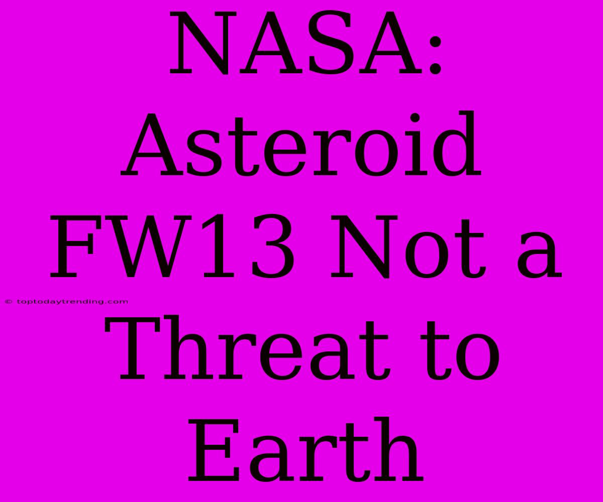 NASA: Asteroid FW13 Not A Threat To Earth