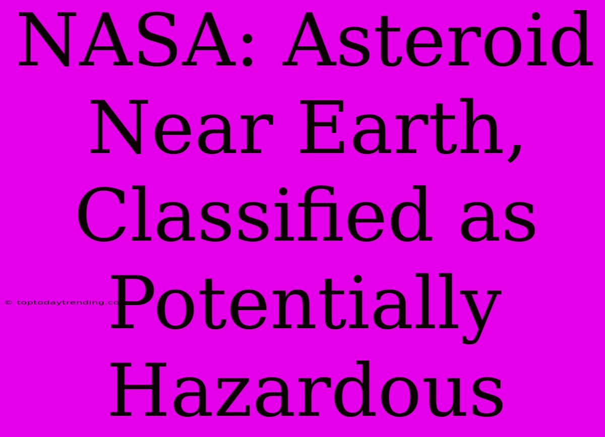 NASA: Asteroid Near Earth, Classified As Potentially Hazardous