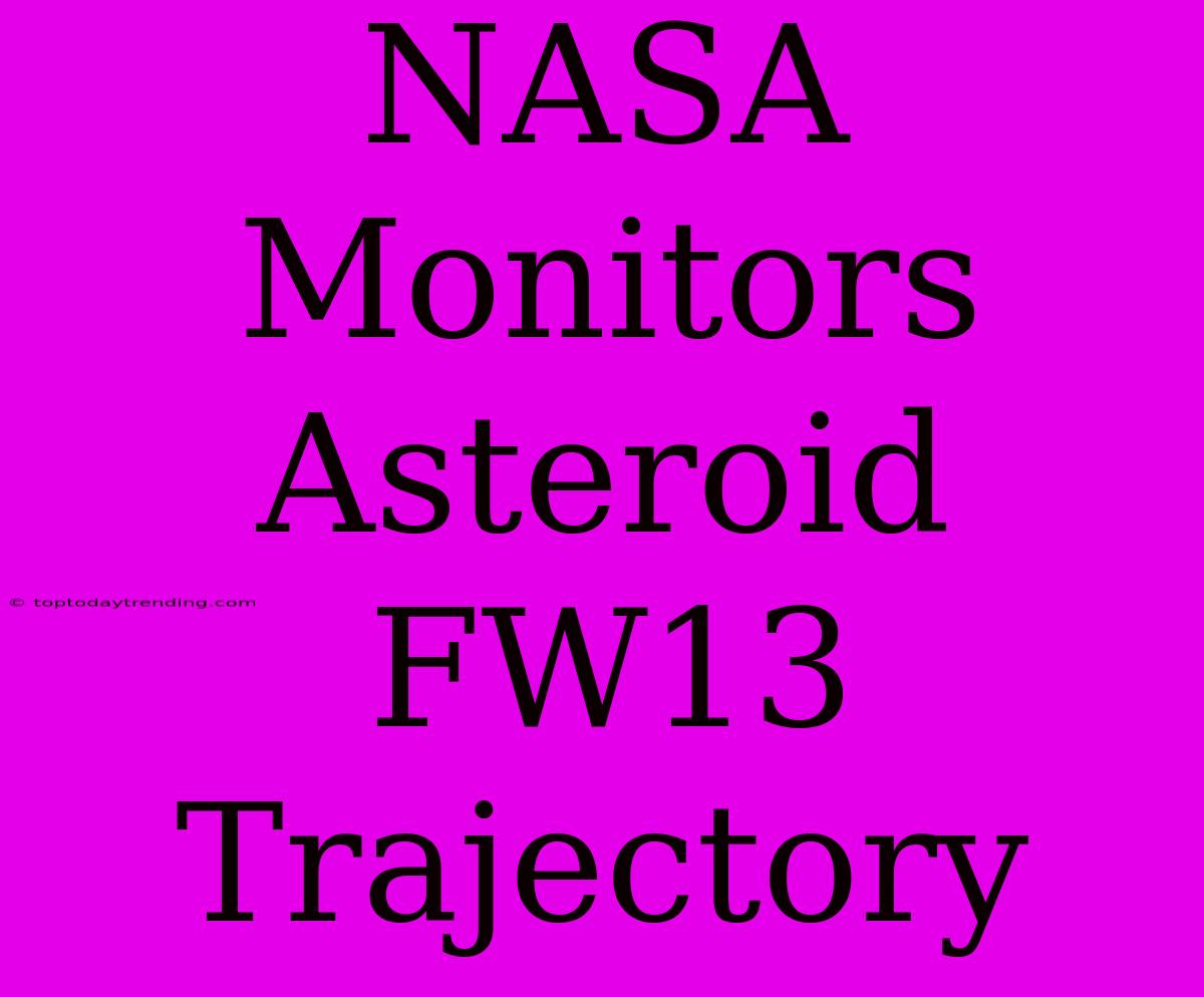 NASA Monitors Asteroid FW13 Trajectory