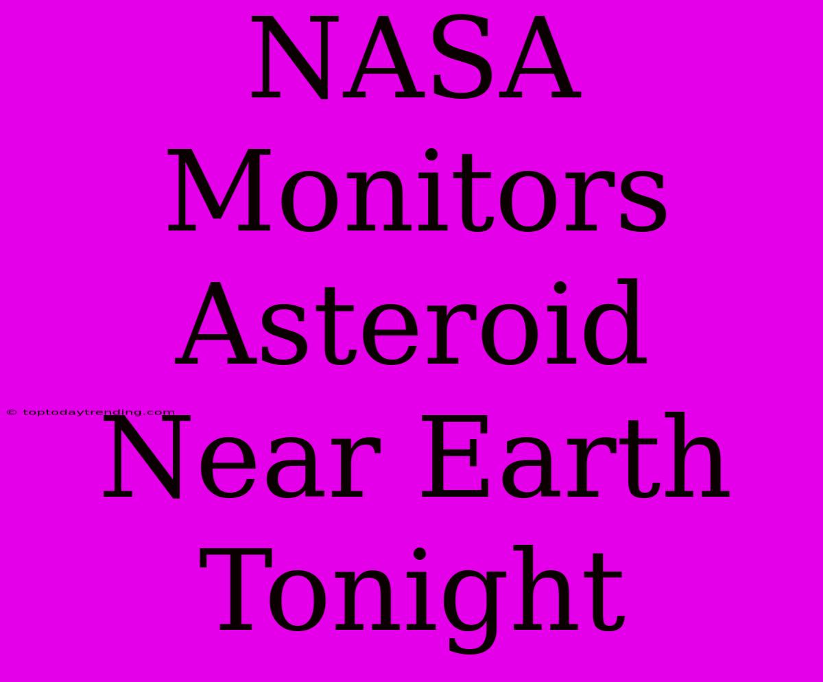 NASA Monitors Asteroid Near Earth Tonight