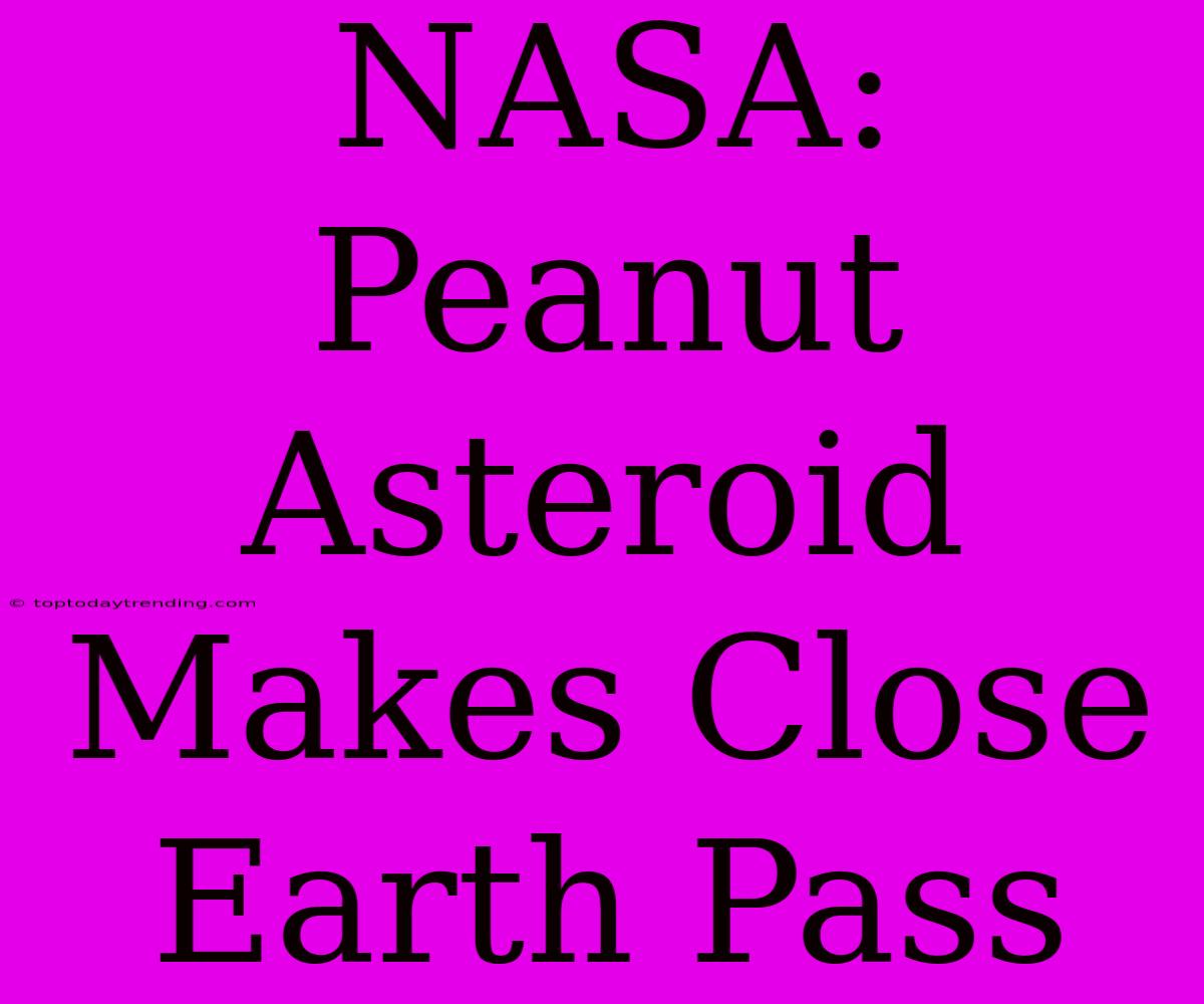 NASA: Peanut Asteroid Makes Close Earth Pass