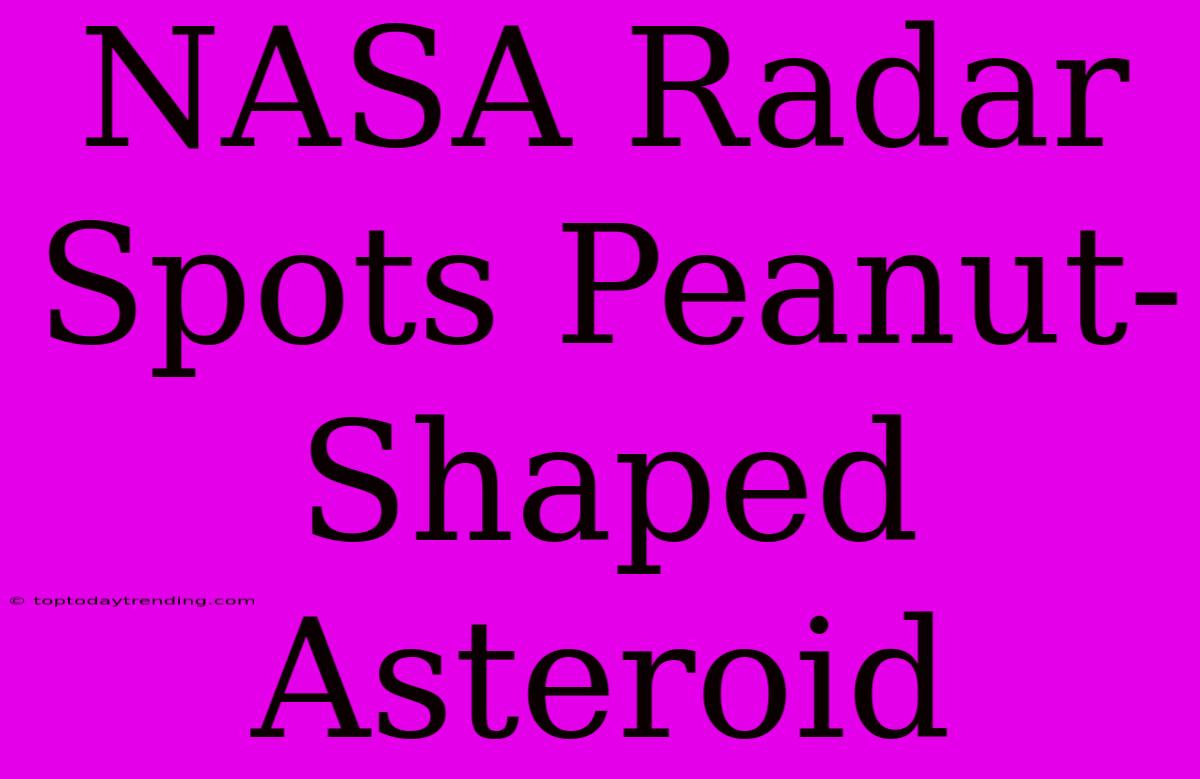 NASA Radar Spots Peanut-Shaped Asteroid