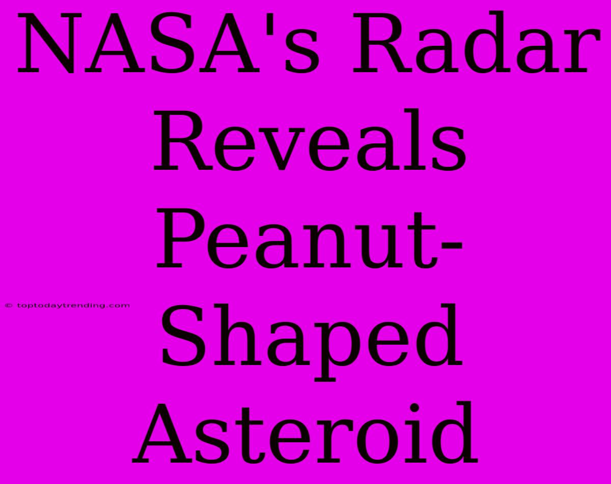 NASA's Radar Reveals Peanut-Shaped Asteroid