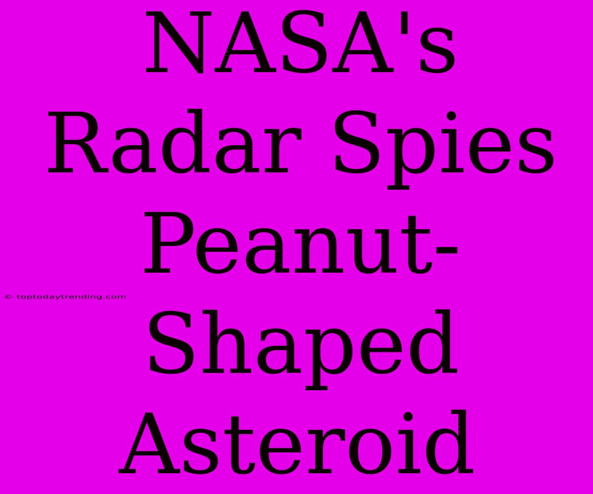 NASA's Radar Spies Peanut-Shaped Asteroid