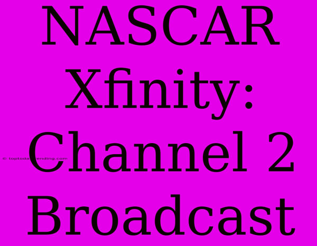 NASCAR Xfinity: Channel 2 Broadcast