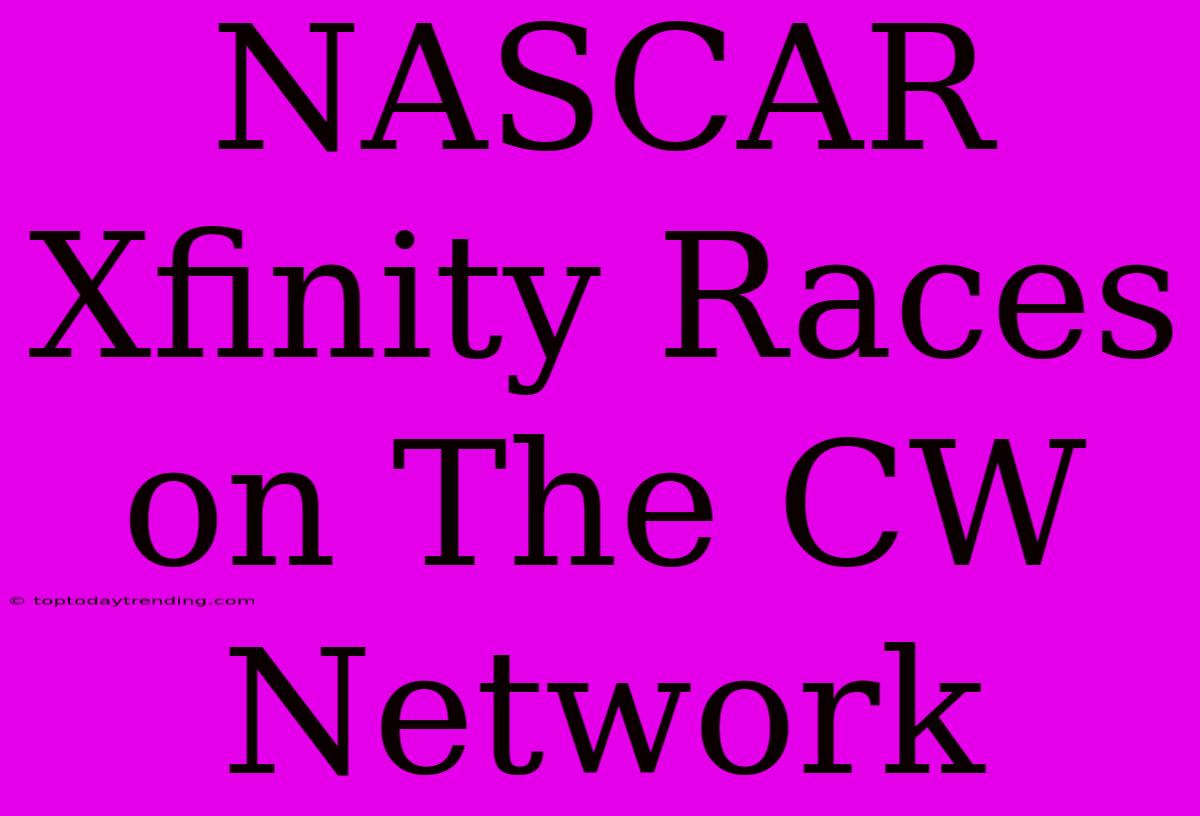 NASCAR Xfinity Races On The CW Network