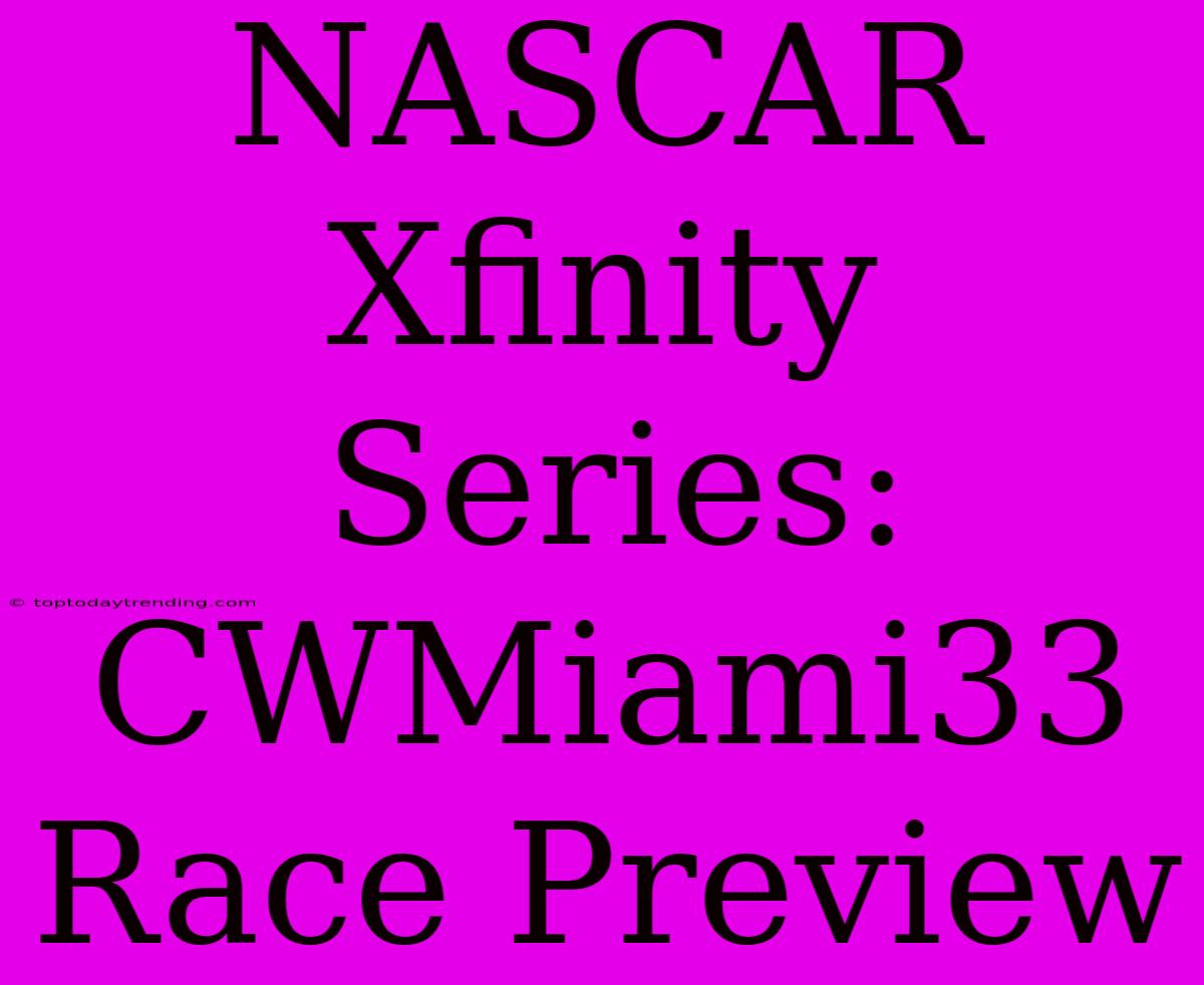 NASCAR Xfinity Series: CWMiami33 Race Preview