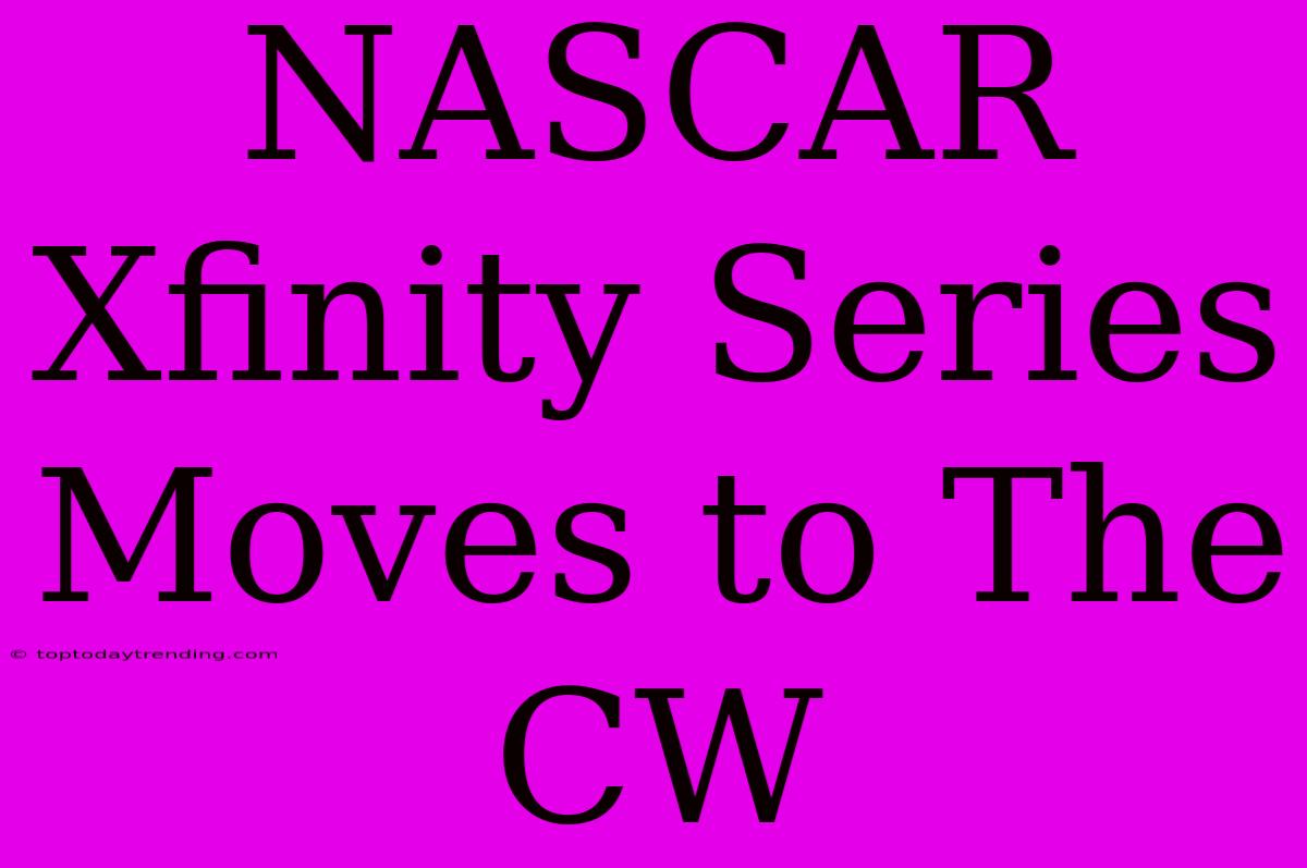 NASCAR Xfinity Series Moves To The CW