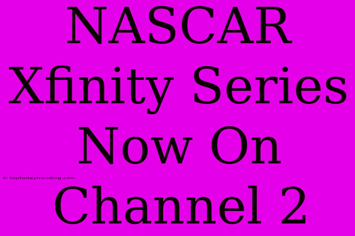 NASCAR Xfinity Series Now On Channel 2