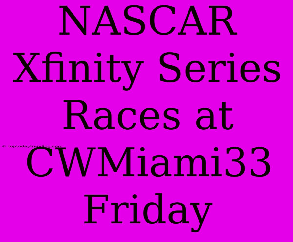 NASCAR Xfinity Series Races At CWMiami33 Friday