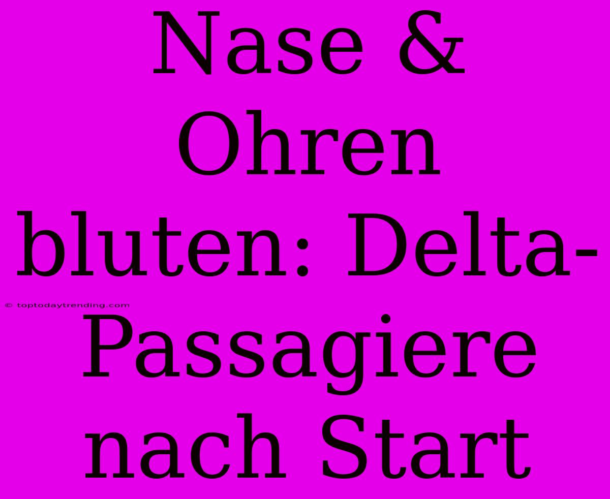 Nase & Ohren Bluten: Delta-Passagiere Nach Start