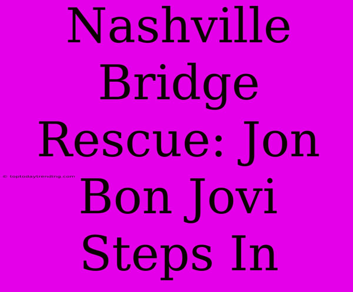 Nashville Bridge Rescue: Jon Bon Jovi Steps In