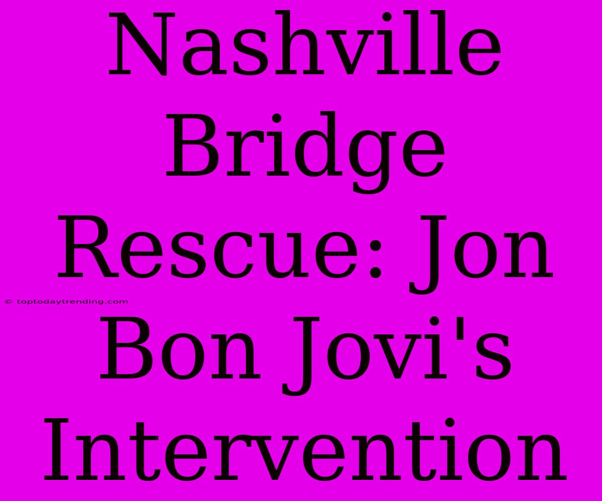 Nashville Bridge Rescue: Jon Bon Jovi's Intervention