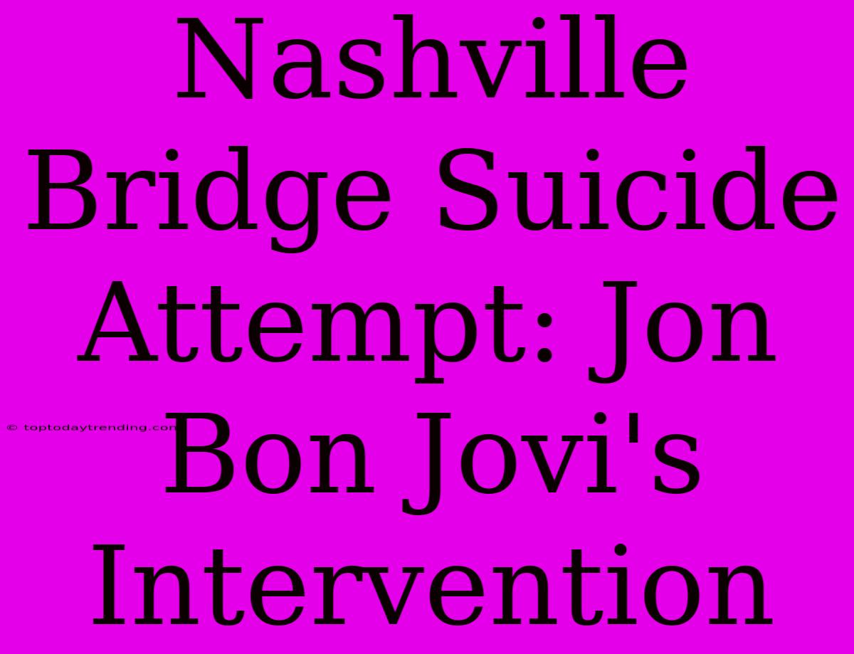 Nashville Bridge Suicide Attempt: Jon Bon Jovi's Intervention